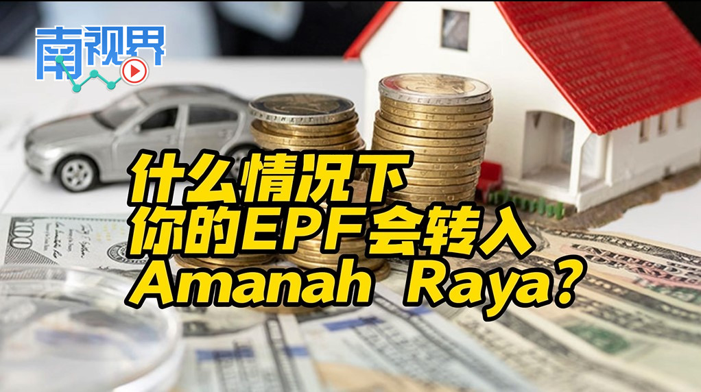 【南视界】什么情况下 你的EPF会转入Amanah Raya?
