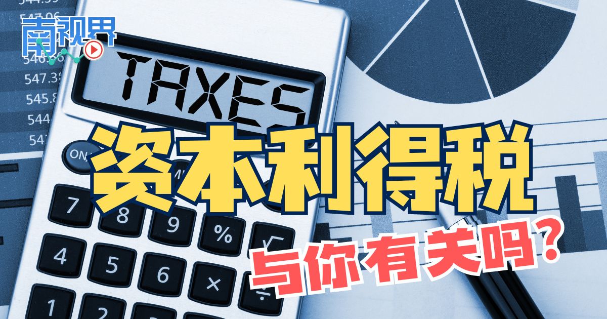【南视界】资本利得税 与你有关吗？