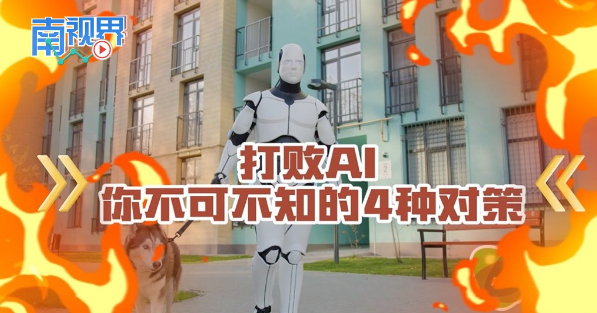 【南视界】打败AI 你不可不知的4种对策