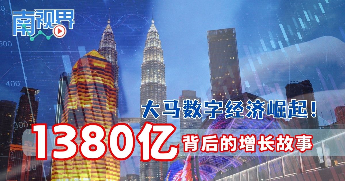 【南视界】大马数字经济崛起！1380亿背后的增长故事
