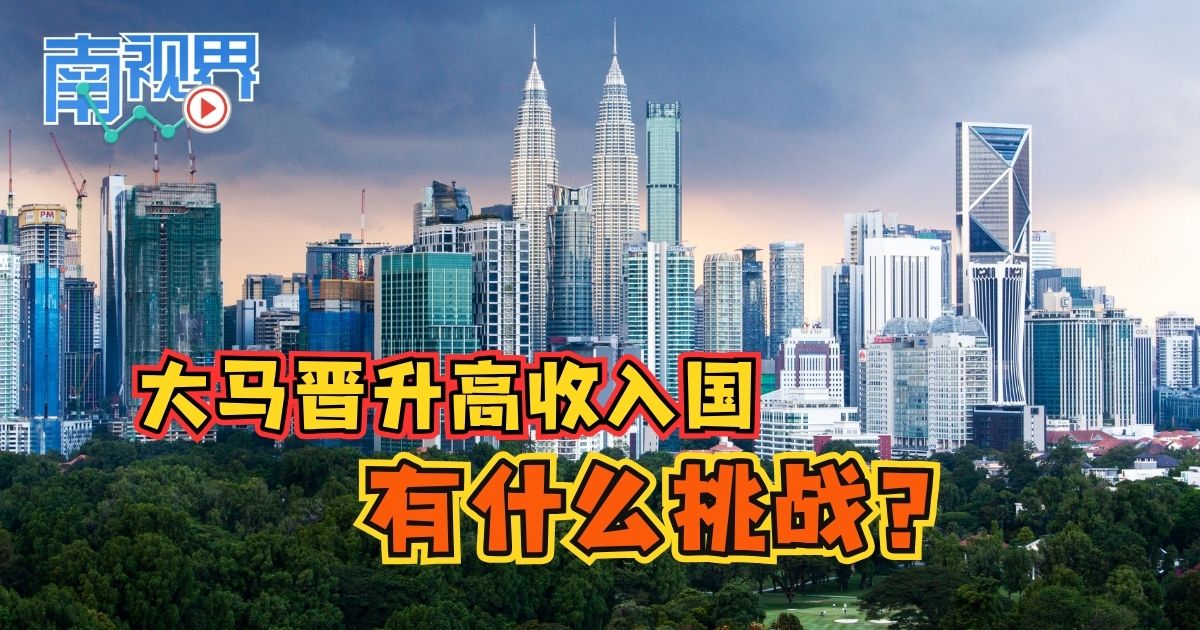 【南视界】大马晋升高收入国,有什么挑战?