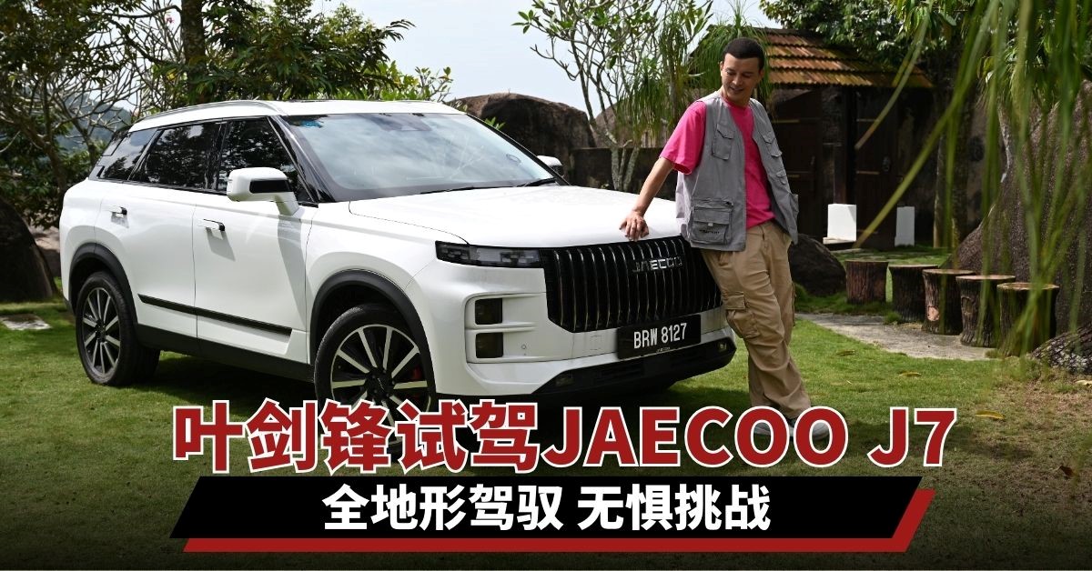 叶剑锋深度体验 JAECOO J7：全地形驾驭，无惧挑战