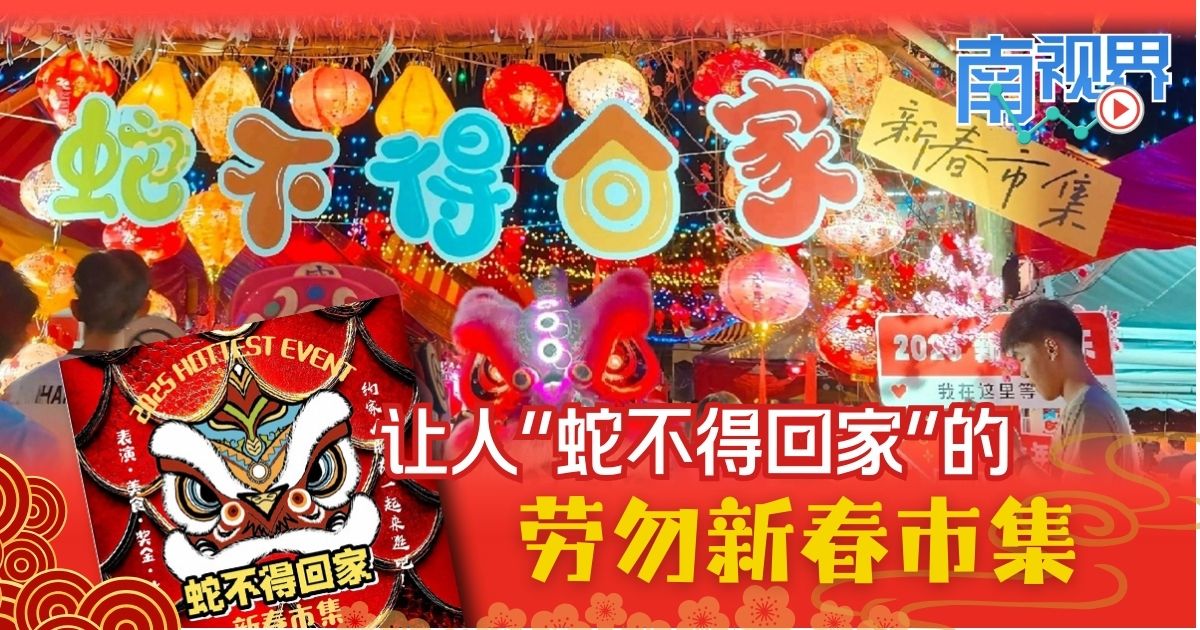【南视界】让人“蛇不得回家”的劳勿新春市集
