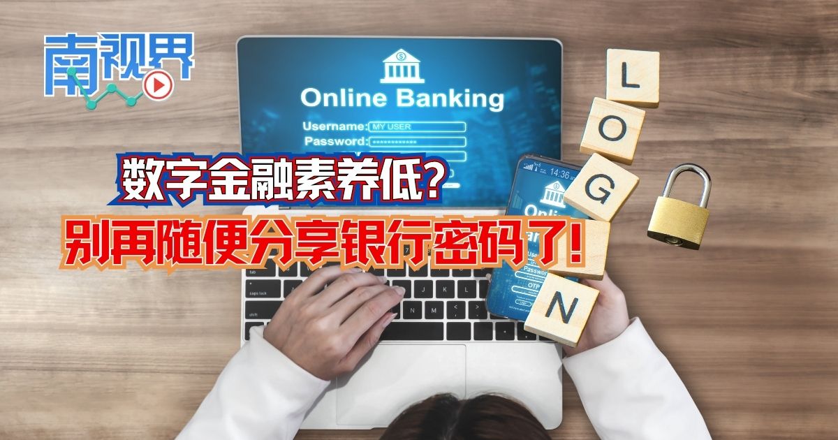 【南视界】数字金融素养低? 别再随便分享银行密码了!