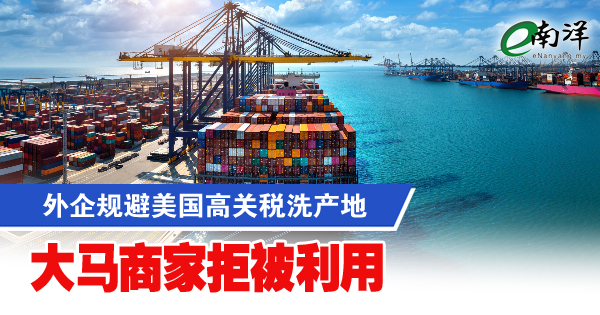 外企规避美国高关税洗产地大马商家拒被利用