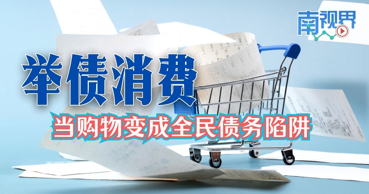 【南视界】举债消费: 当购物变成全民债务陷阱