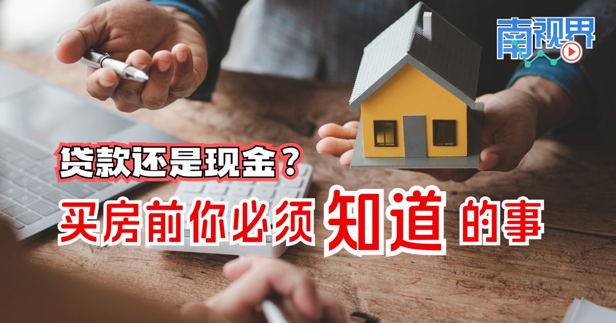 【南视界】贷款还是现金? 买房前你必须知道的事!
