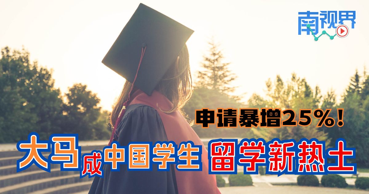 【南视界】申请暴增25%! 大马成中国学生留学新热土