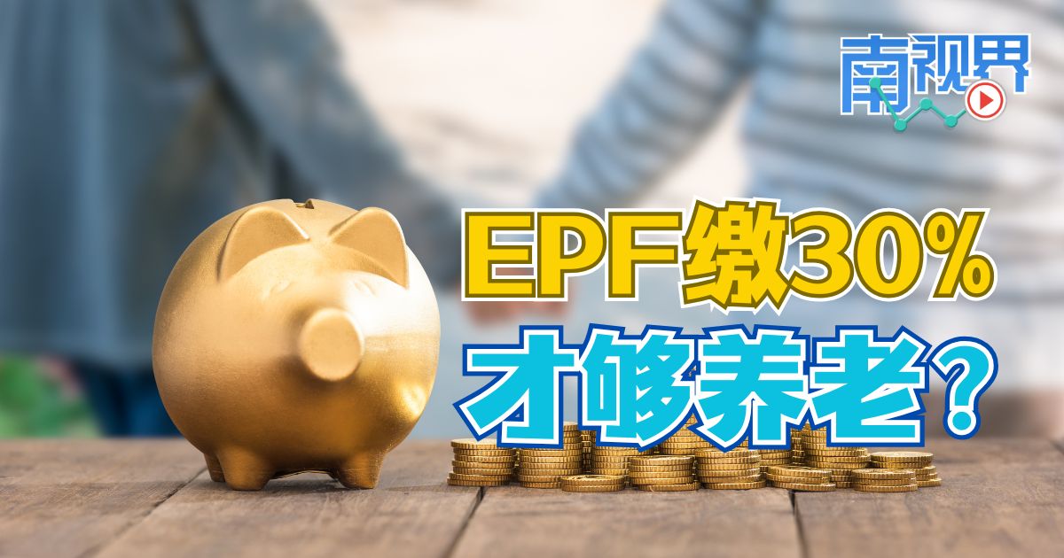【南視界】EPF繳30%才夠養老？