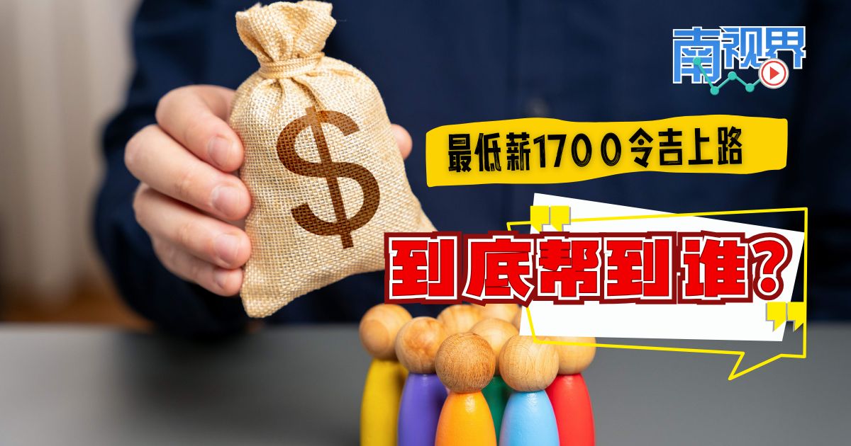【南视界】最低薪1700令吉上路   到底帮到谁？