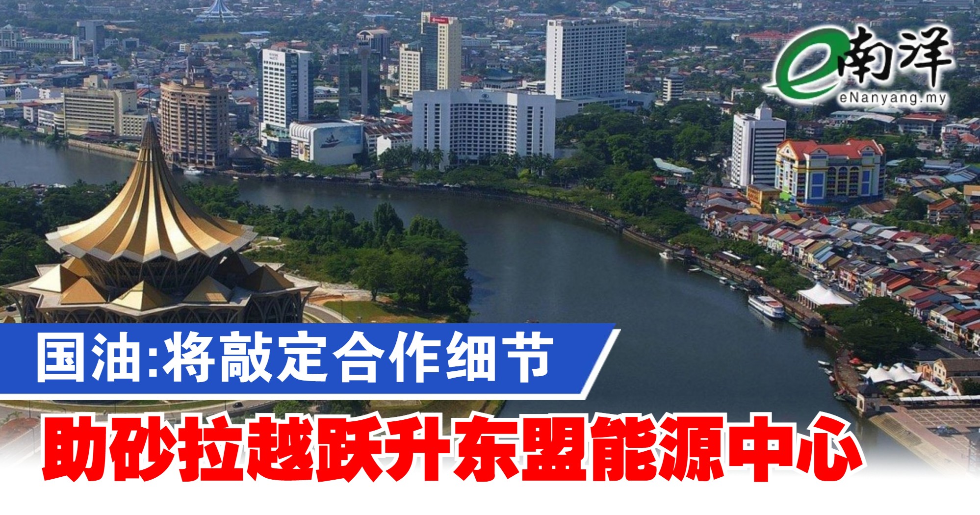 国油:将敲定合作细节 助砂拉越跃升东盟能源中心