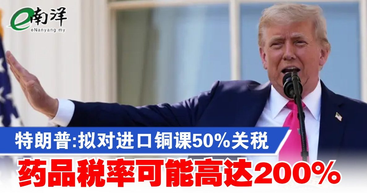 特朗普:拟对进口铜课50%关税 药品税率可能高达200%