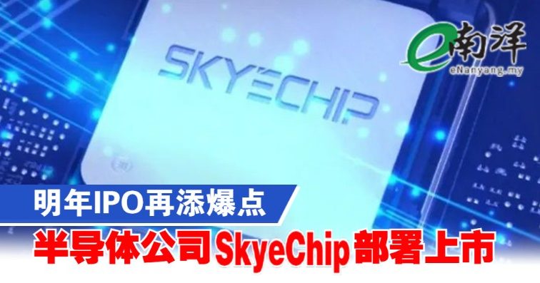 明年IPO再添爆点 半导体公司SkyeChip部署上市